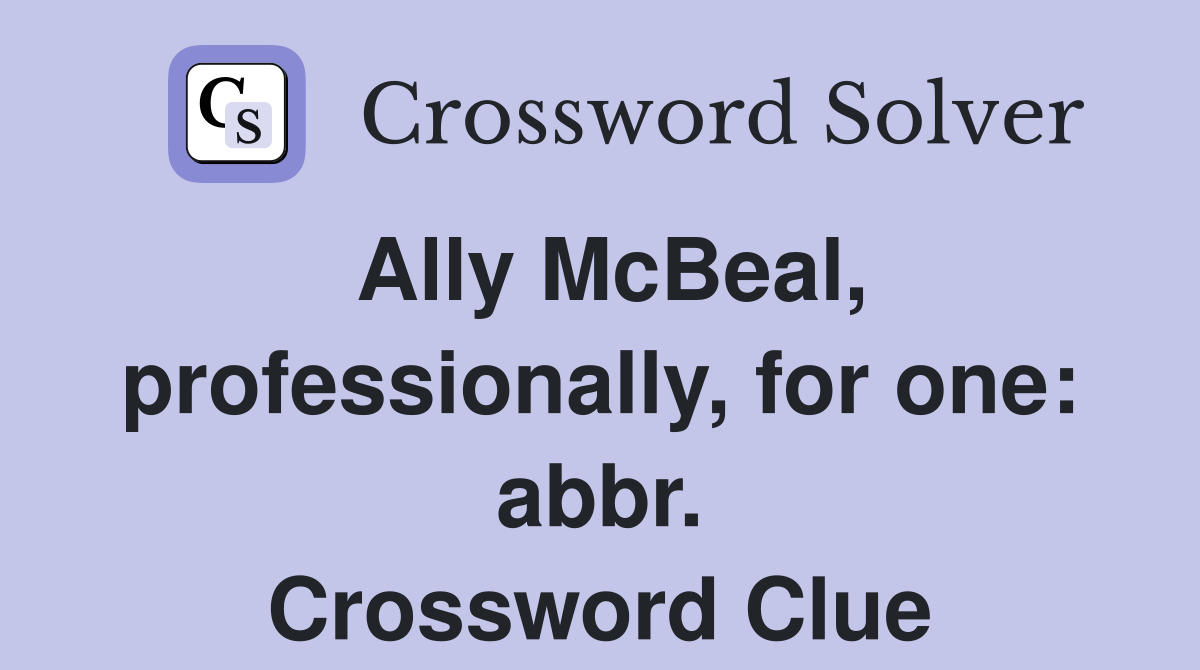 Ally McBeal, professionally, for one: abbr. Crossword Clue