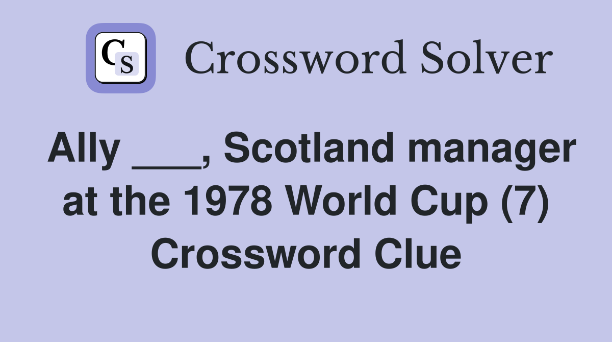 Ally ___, Scotland manager at the 1978 World Cup (7) Crossword Clue