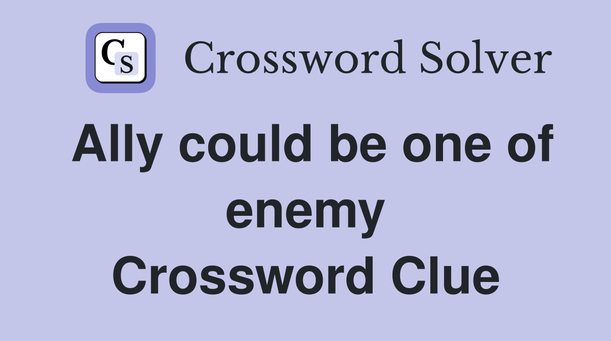 Ally could be one of enemy Crossword Clue