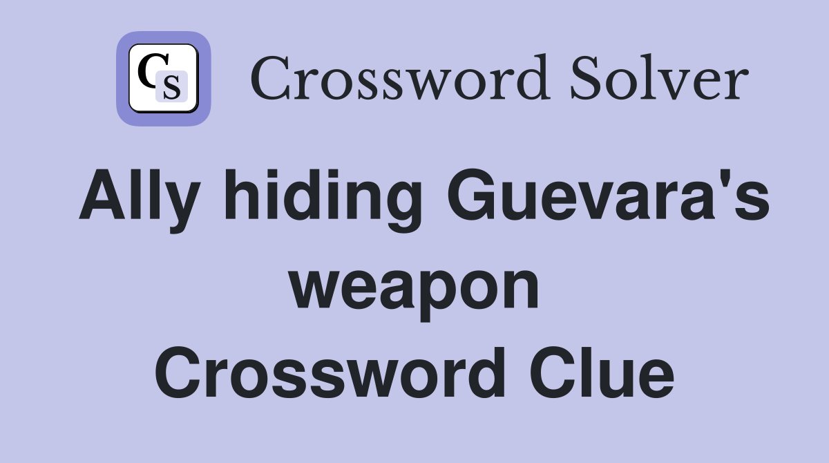 Ally hiding Guevara's weapon Crossword Clue