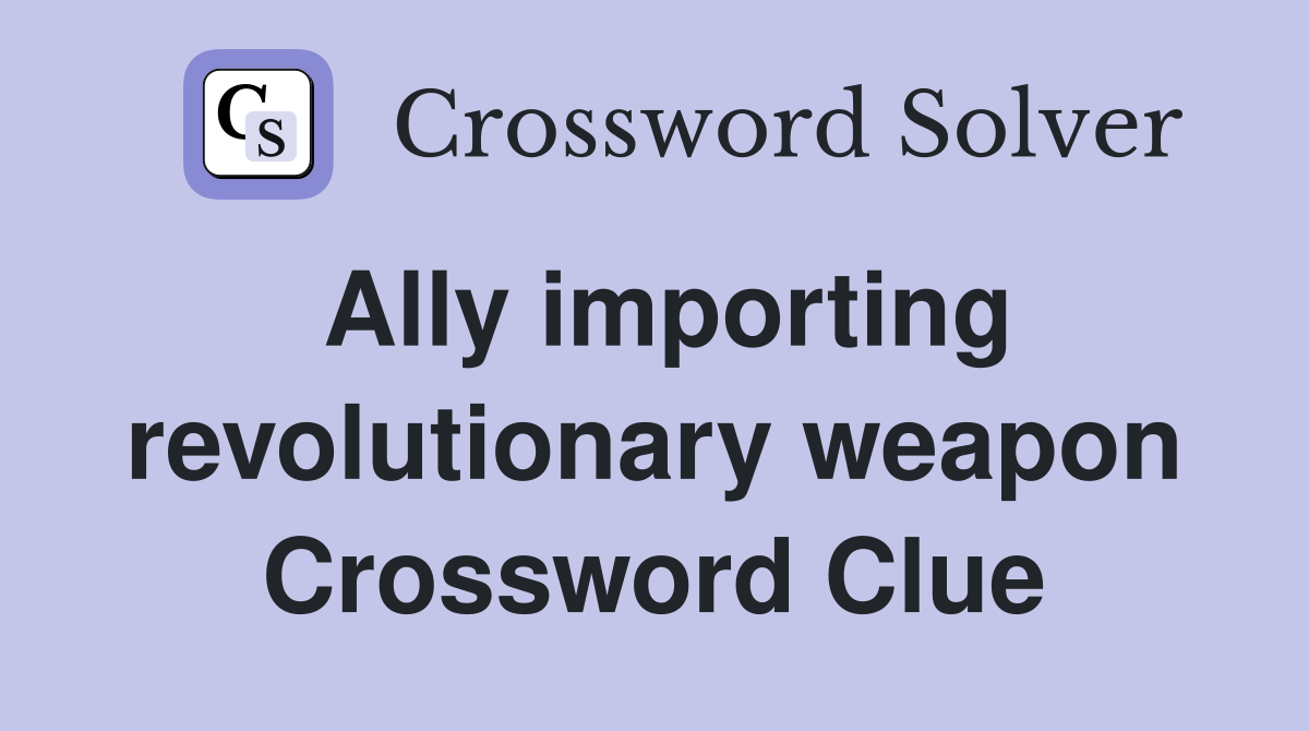 Ally importing revolutionary weapon Crossword Clue
