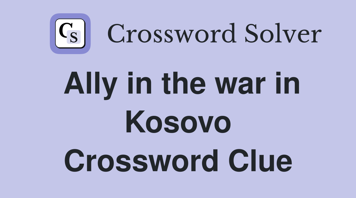 Ally in the war in Kosovo Crossword Clue