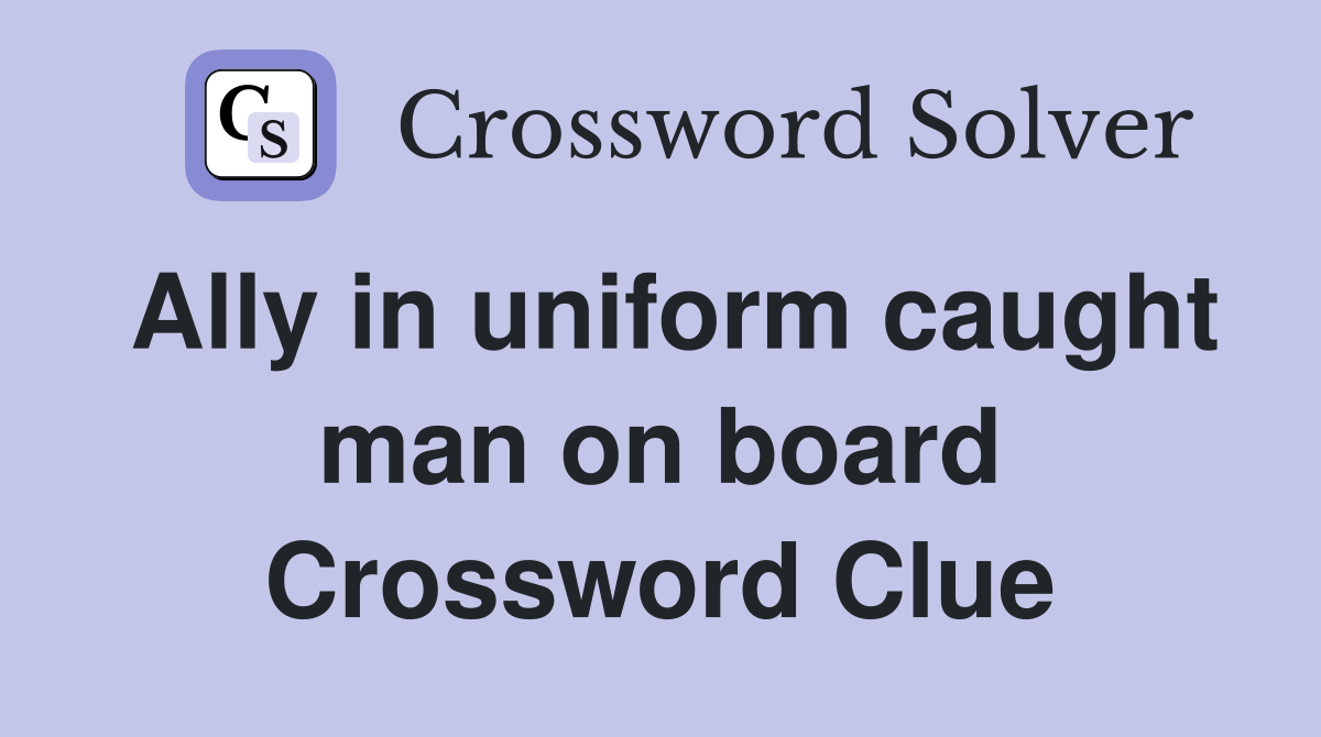 Ally in uniform caught man on board Crossword Clue