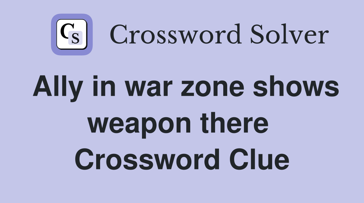 Ally in war zone shows weapon there  Crossword Clue