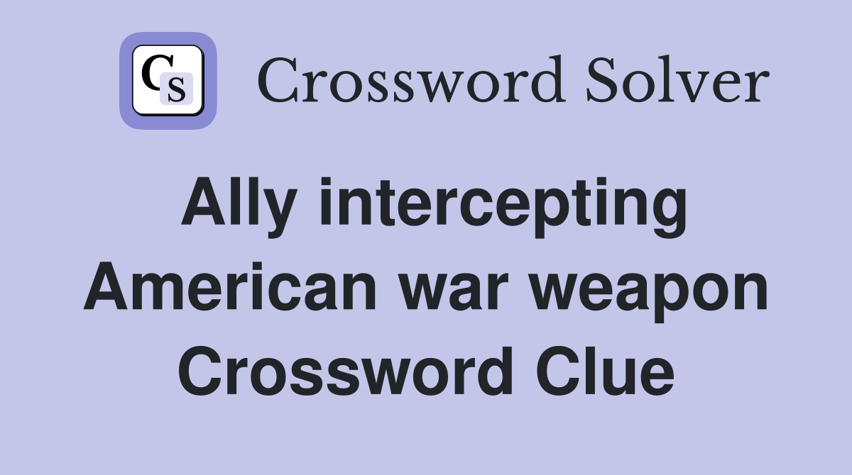Ally intercepting American war weapon Crossword Clue