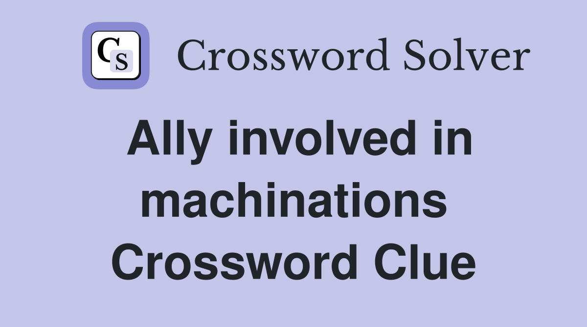 Ally involved in machinations Crossword Clue