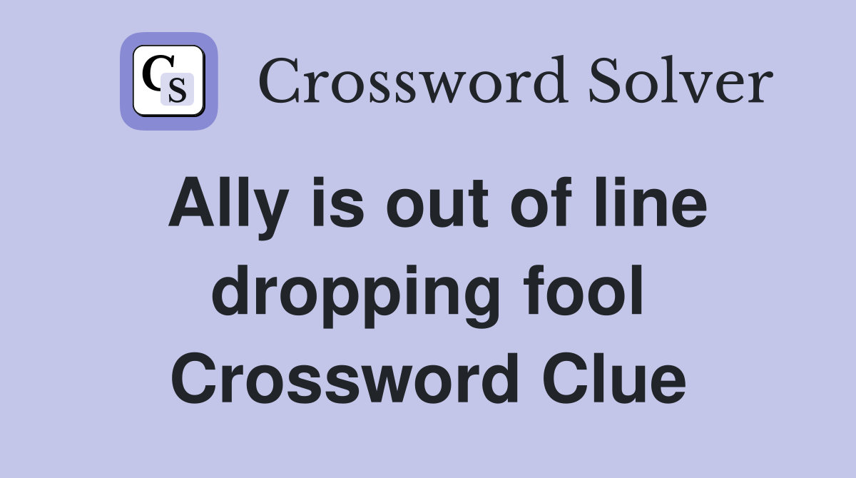 Ally is out of line dropping fool Crossword Clue
