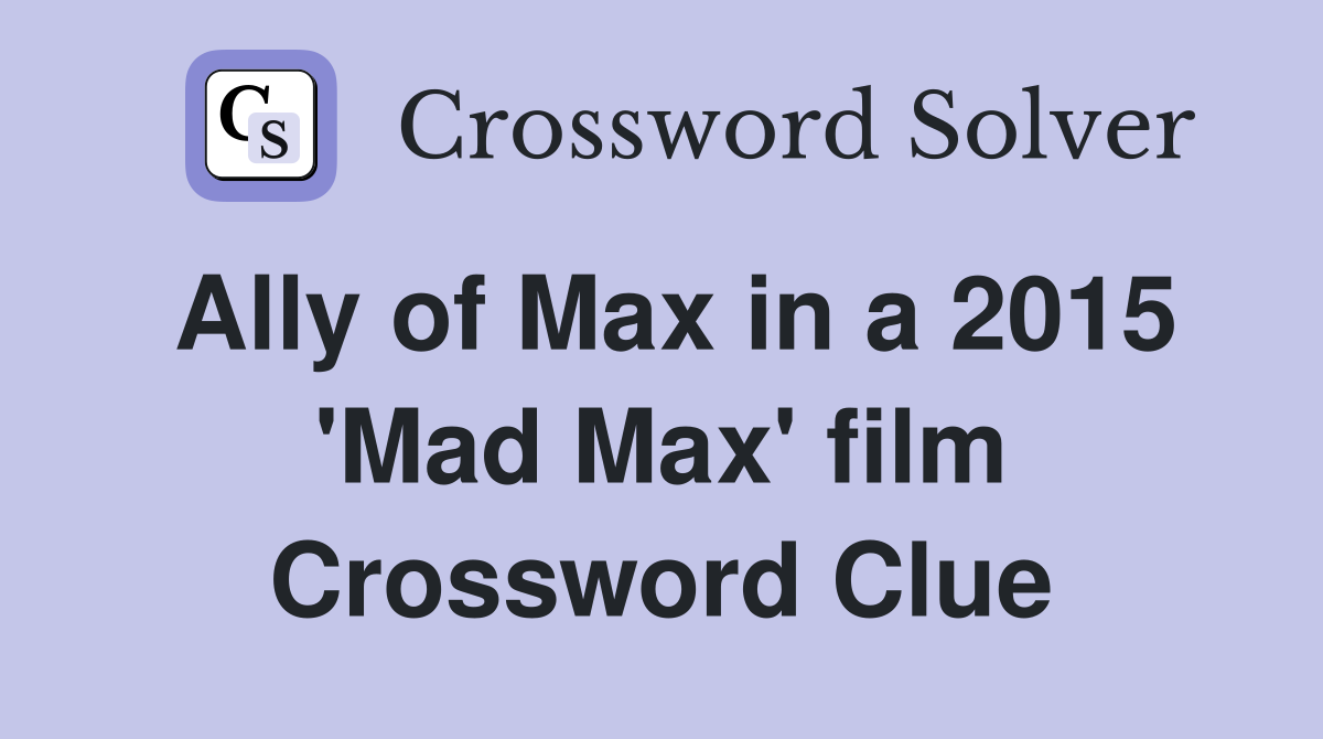 Ally of Max in a 2015 'Mad Max' film Crossword Clue