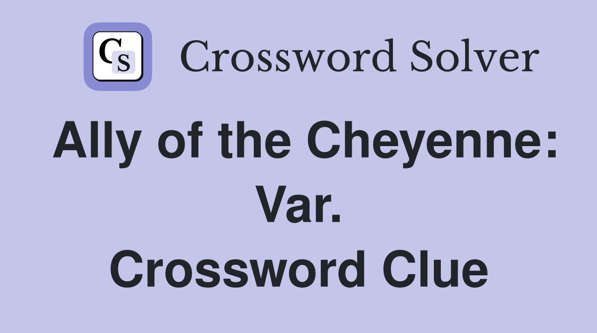 Ally of the Cheyenne: Var. Crossword Clue