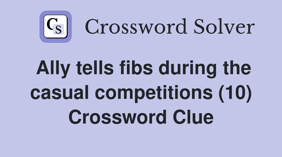 Ally tells fibs during the casual competitions (10) Crossword Clue