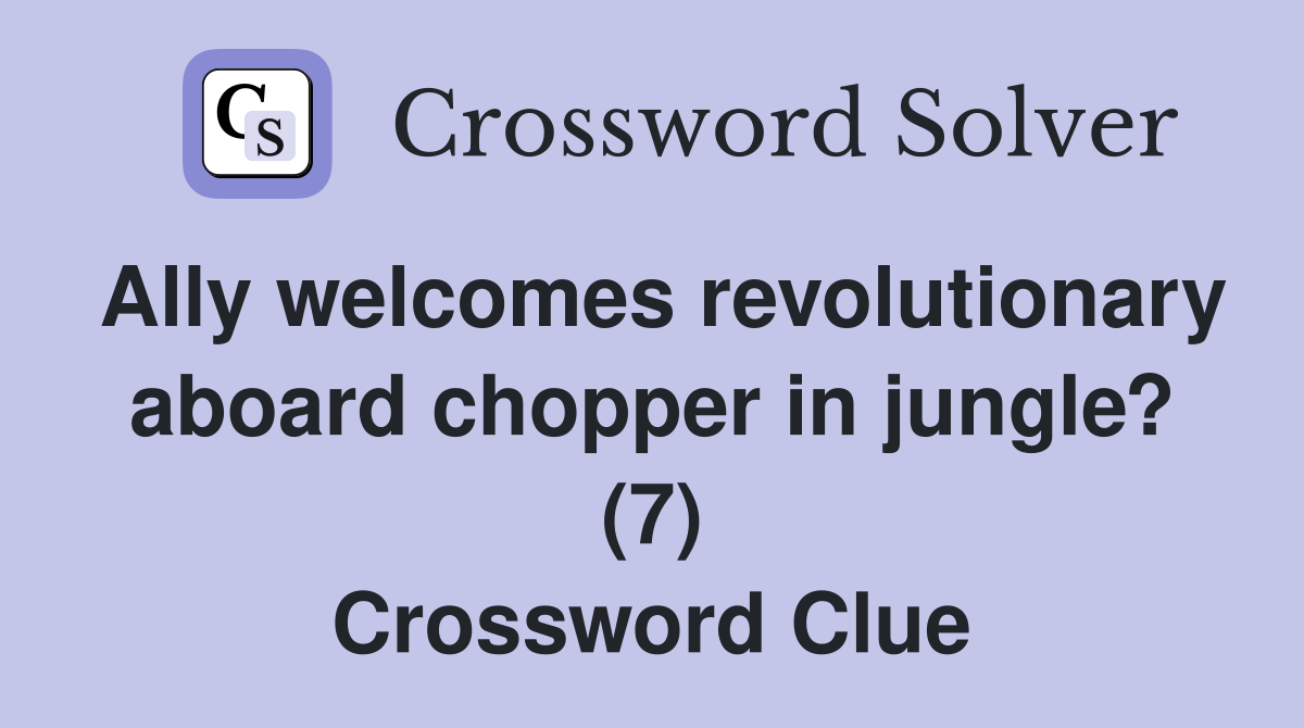 Ally welcomes revolutionary aboard chopper in jungle? (7) Crossword Clue