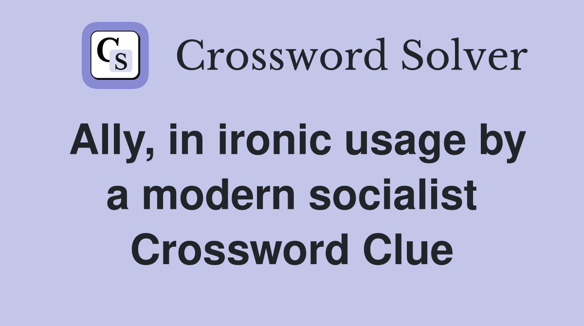 Ally, in ironic usage by a modern socialist Crossword Clue