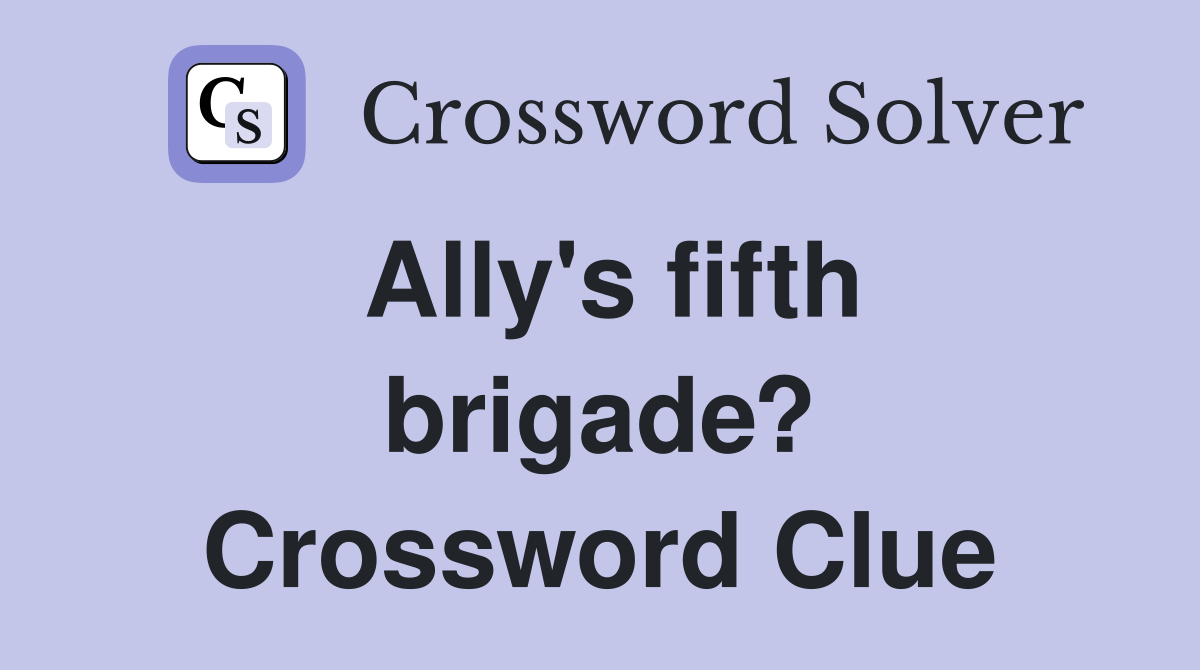 Ally's fifth brigade? Crossword Clue