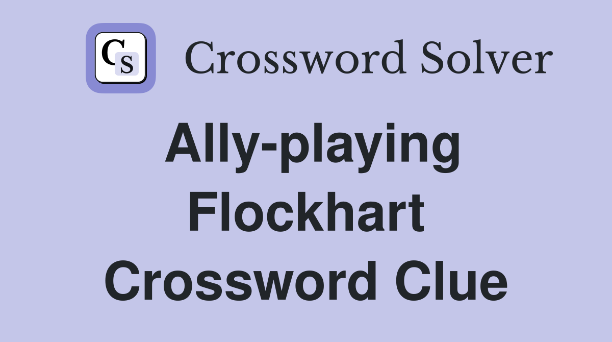 Ally-playing Flockhart Crossword Clue