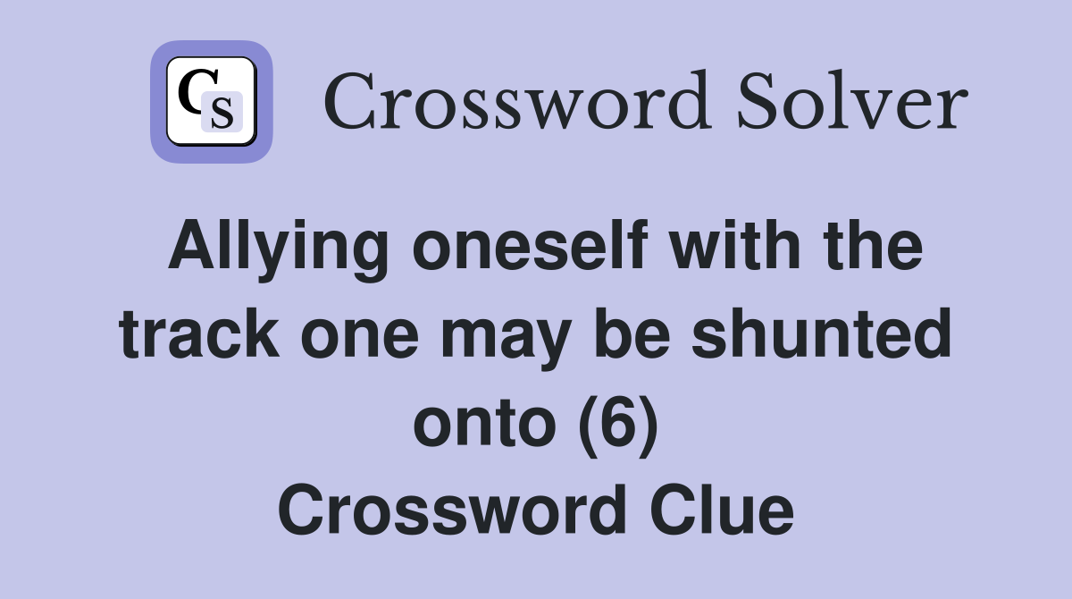 Allying oneself with the track one may be shunted onto (6) Crossword Clue