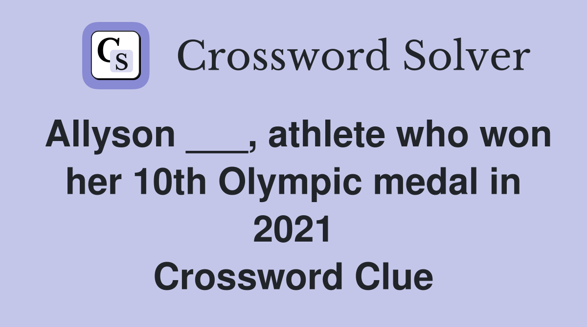 Allyson ___, athlete who won her 10th Olympic medal in 2021 Crossword Clue