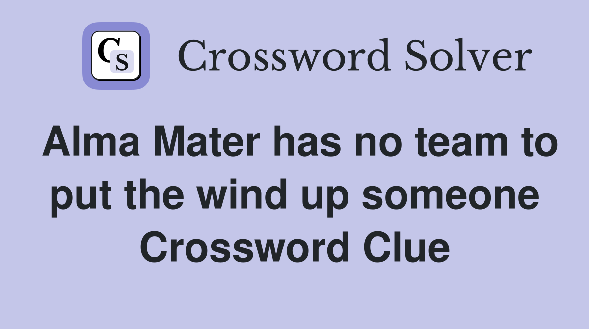 Alma Mater has no team to put the wind up someone Crossword Clue