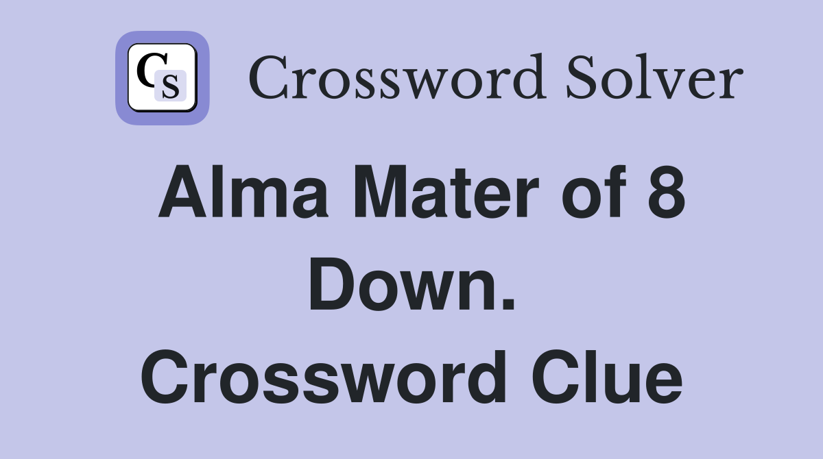 Alma Mater of 8 Down. Crossword Clue