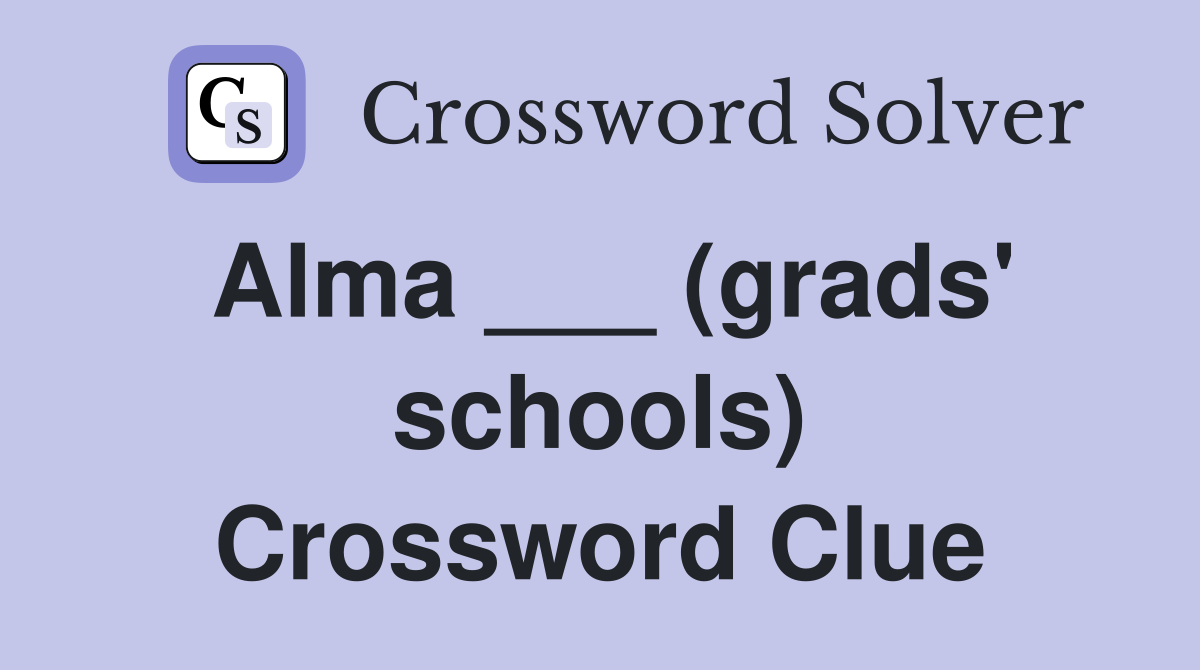 Alma ___ (grads' schools) Crossword Clue