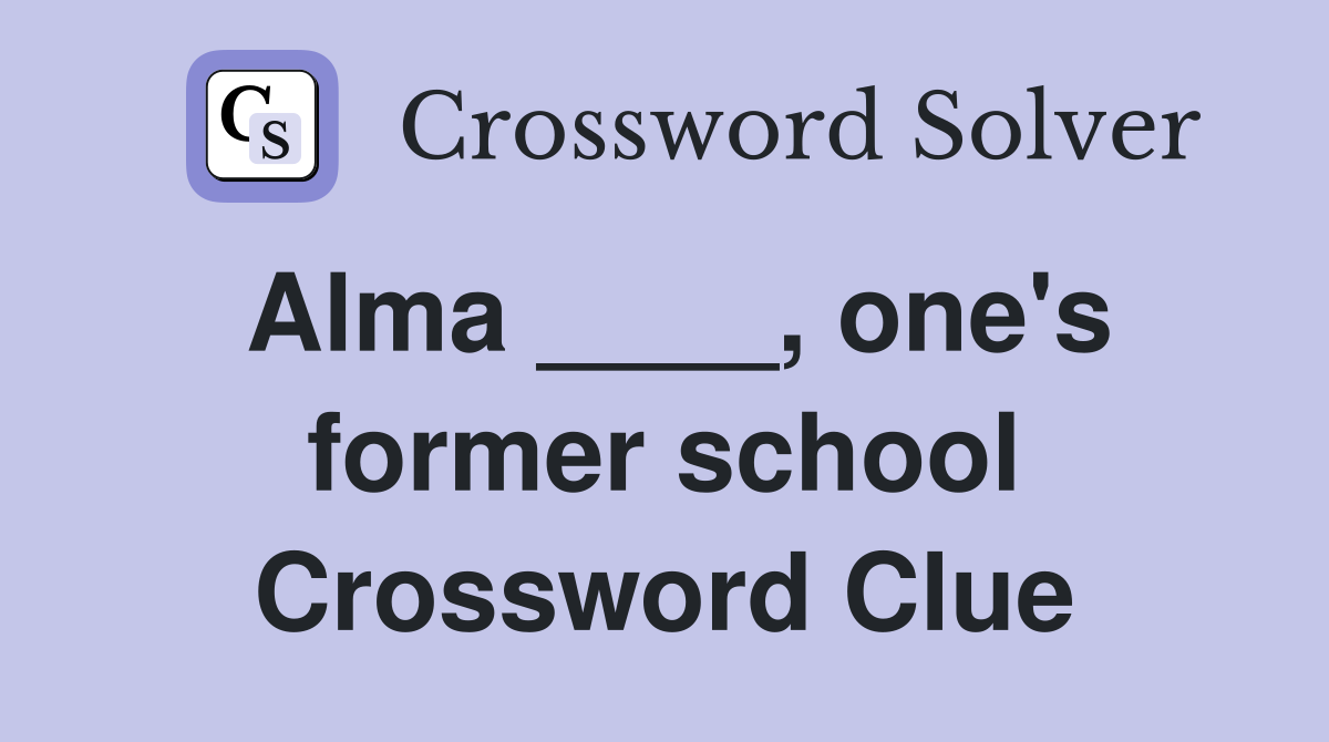 Alma ____, one's former school Crossword Clue