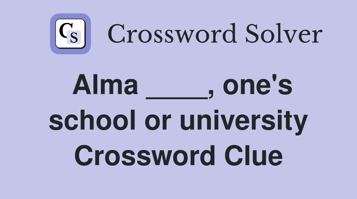 Alma ____, one's school or university Crossword Clue
