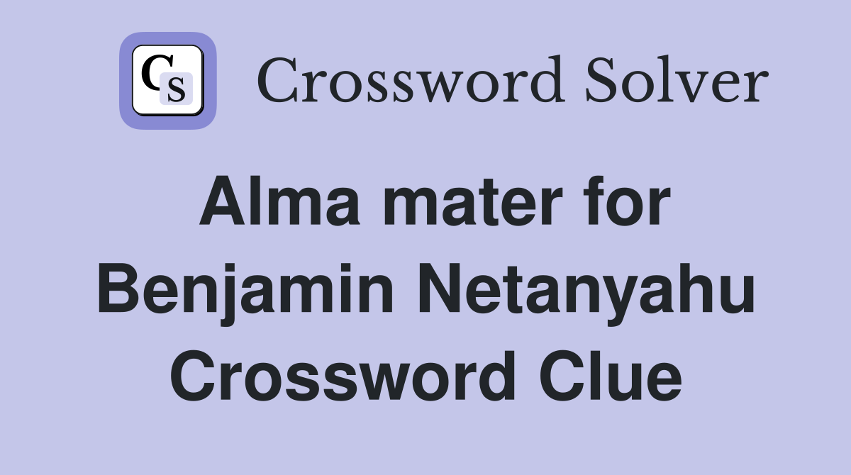Alma mater for Benjamin Netanyahu Crossword Clue
