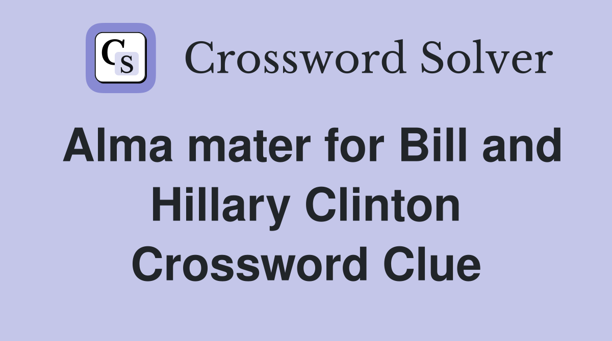 Alma mater for Bill and Hillary Clinton Crossword Clue