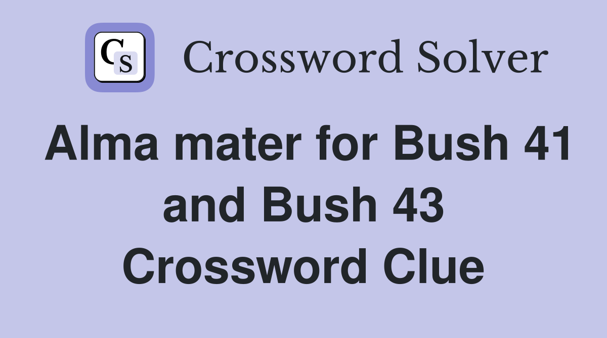 Alma mater for Bush 41 and Bush 43 Crossword Clue
