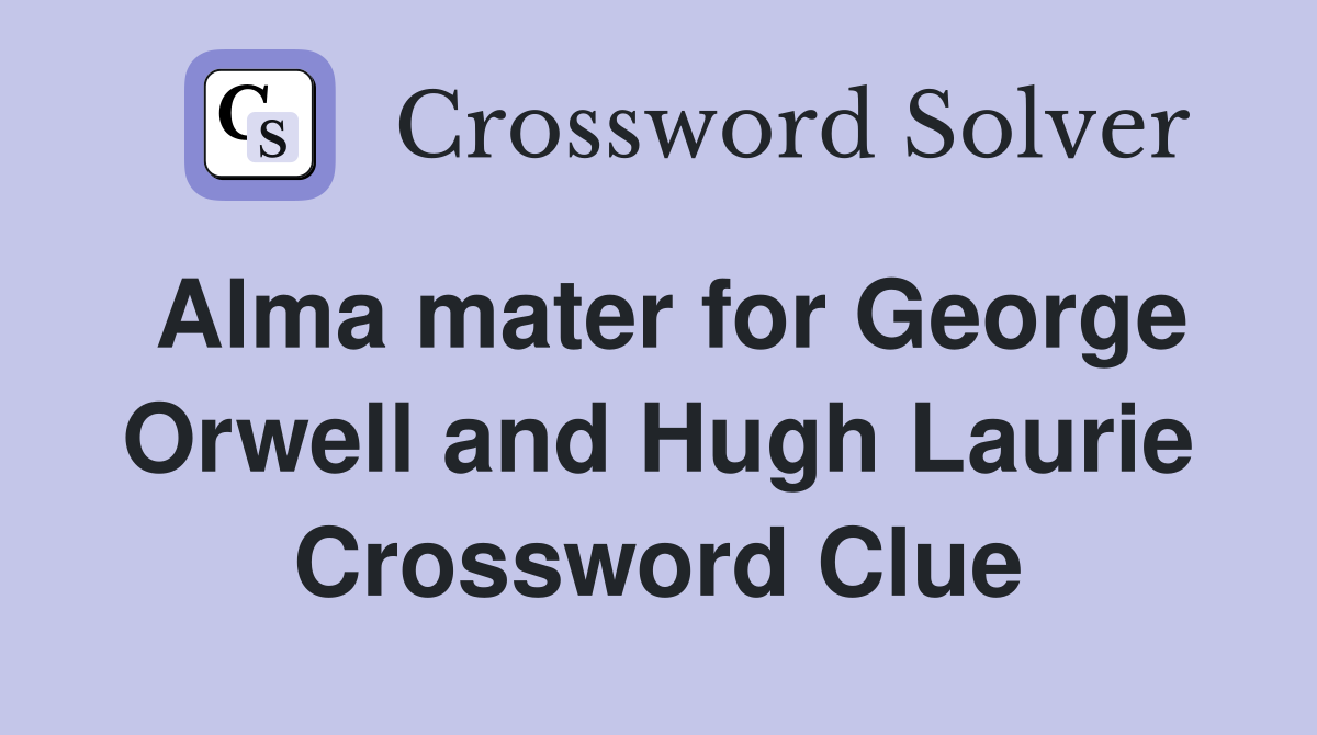 Alma mater for George Orwell and Hugh Laurie Crossword Clue