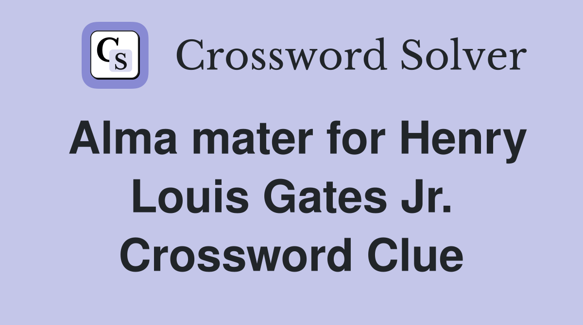 Alma mater for Henry Louis Gates Jr. Crossword Clue