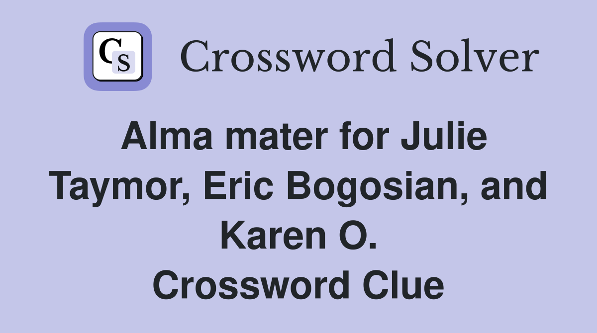 Alma mater for Julie Taymor, Eric Bogosian, and Karen O. Crossword Clue