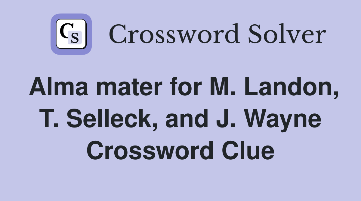 Alma mater for M. Landon, T. Selleck, and J. Wayne Crossword Clue