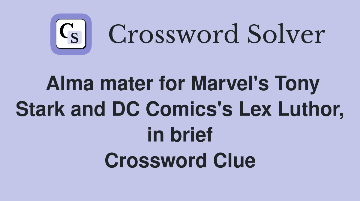Alma mater for Marvel's Tony Stark and DC Comics's Lex Luthor, in brief Crossword Clue