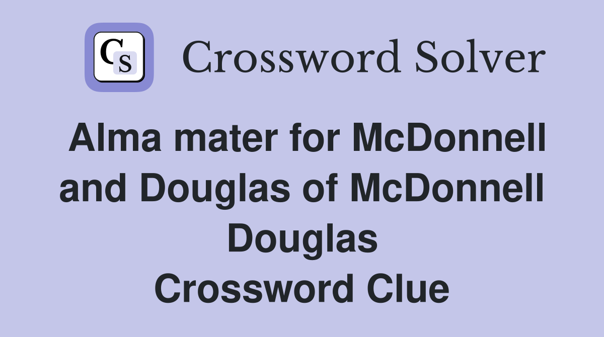 Alma mater for McDonnell and Douglas of McDonnell Douglas Crossword Clue