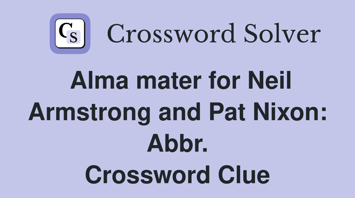 Alma mater for Neil Armstrong and Pat Nixon: Abbr. Crossword Clue