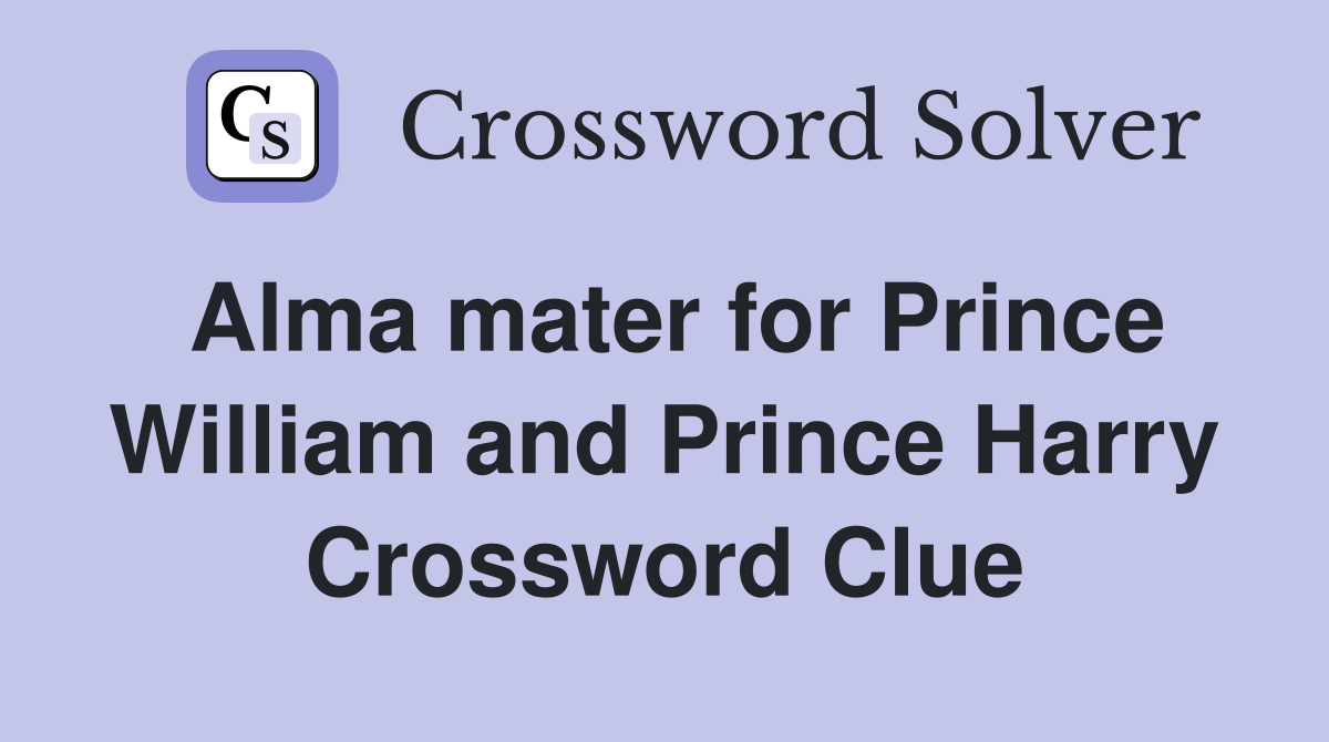 Alma mater for Prince William and Prince Harry Crossword Clue