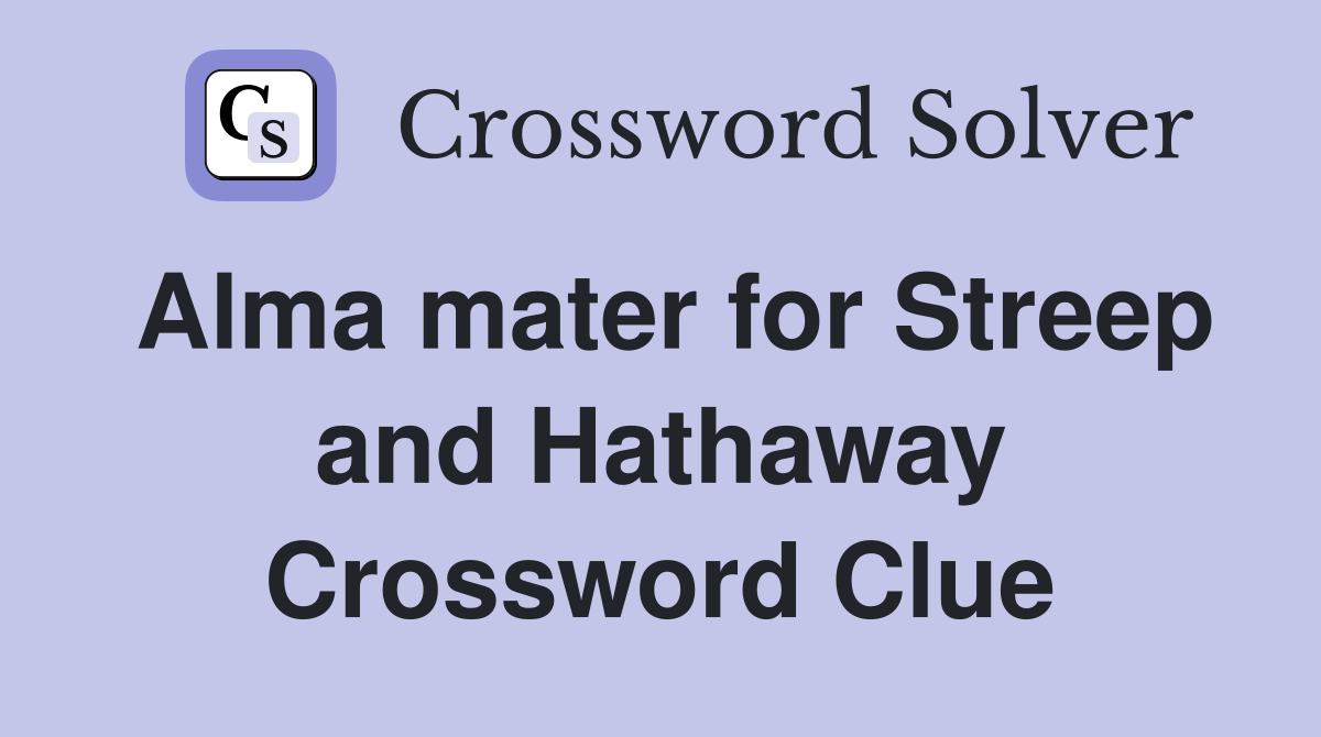 Alma mater for Streep and Hathaway Crossword Clue