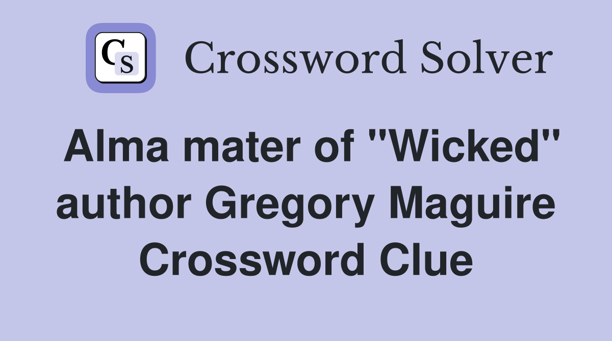 Alma mater of "Wicked" author Gregory Maguire Crossword Clue