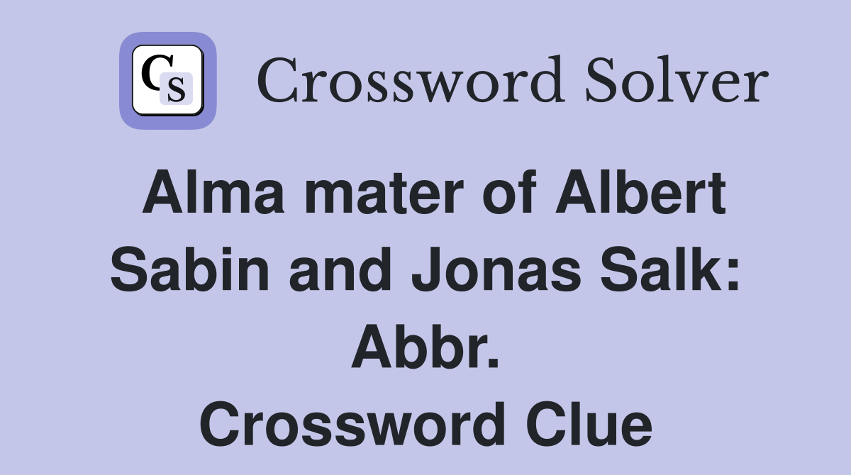 Alma mater of Albert Sabin and Jonas Salk: Abbr. Crossword Clue