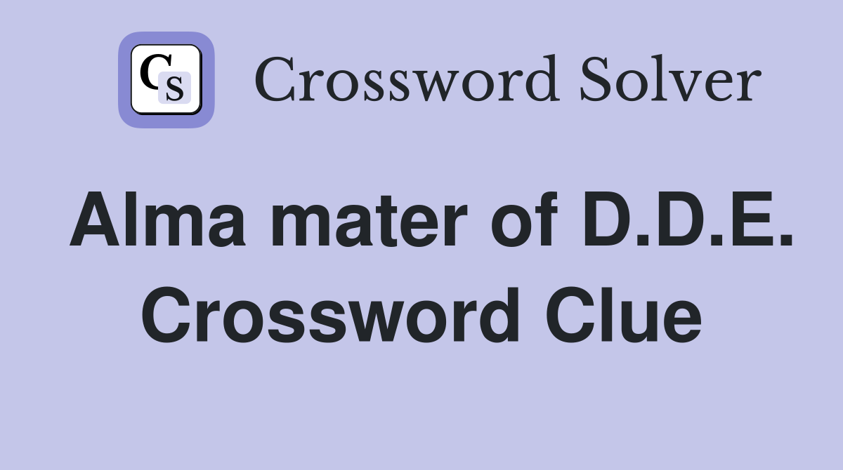 Alma mater of D.D.E. Crossword Clue