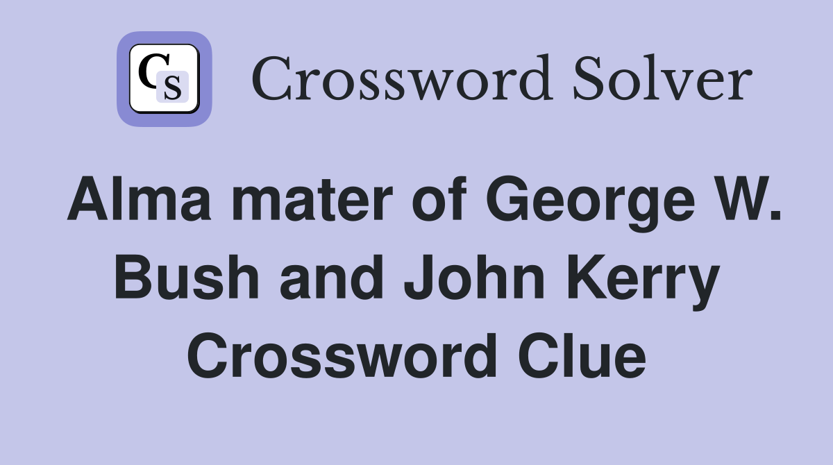 Alma mater of George W. Bush and John Kerry Crossword Clue