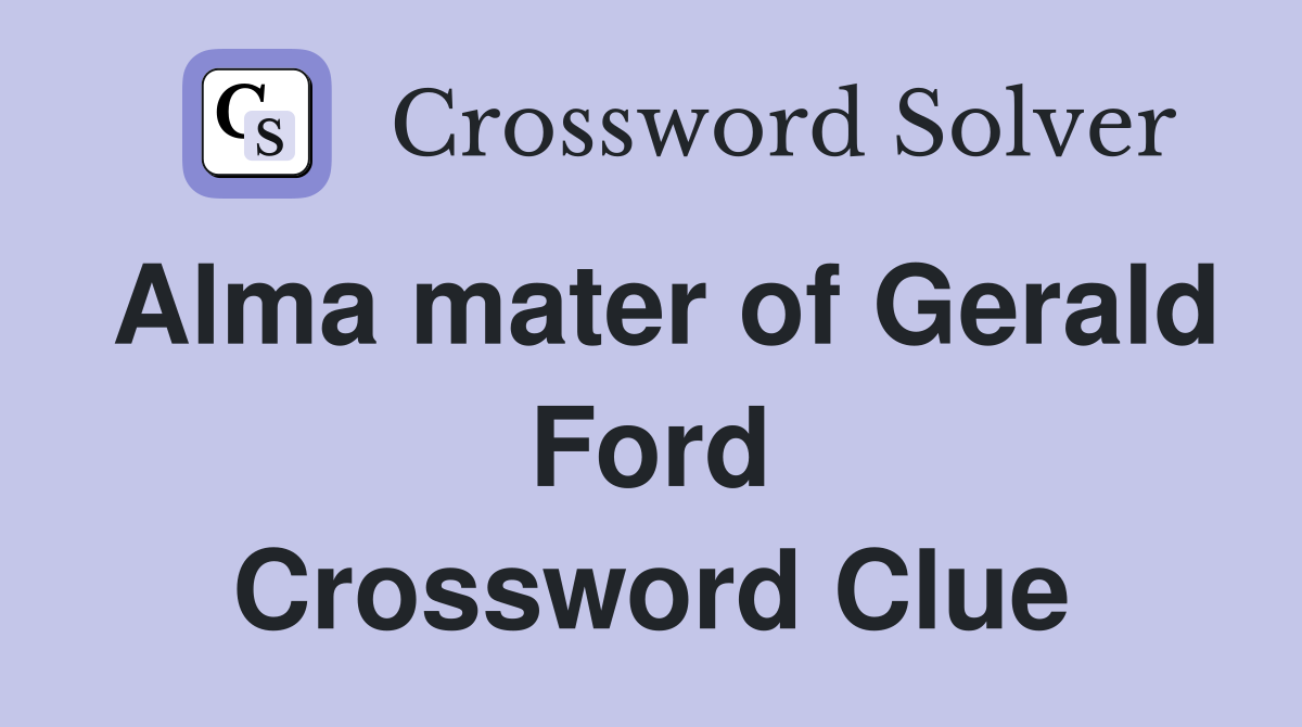 Alma mater of Gerald Ford Crossword Clue
