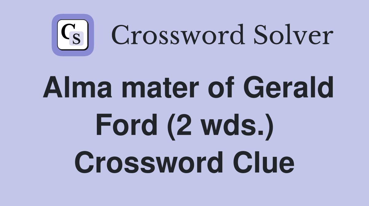 Alma mater of Gerald Ford (2 wds.) Crossword Clue