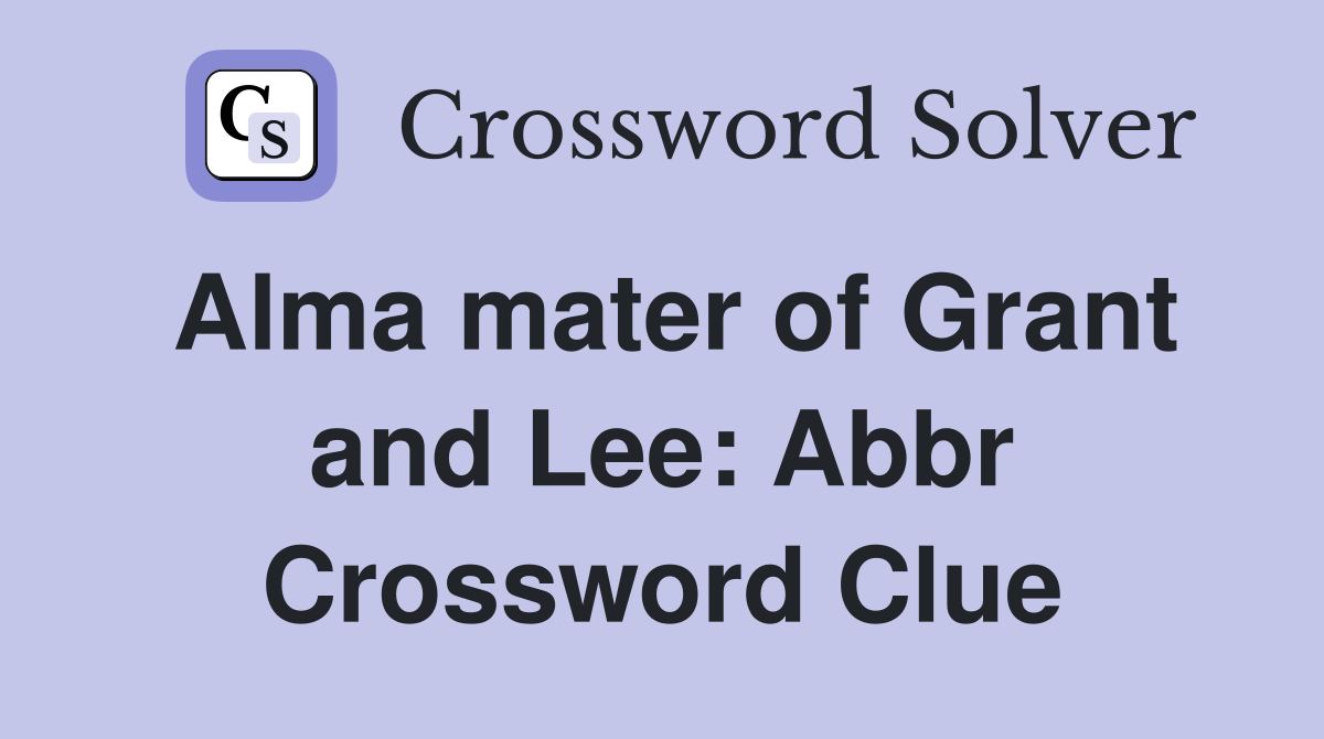 Alma mater of Grant and Lee: Abbr Crossword Clue