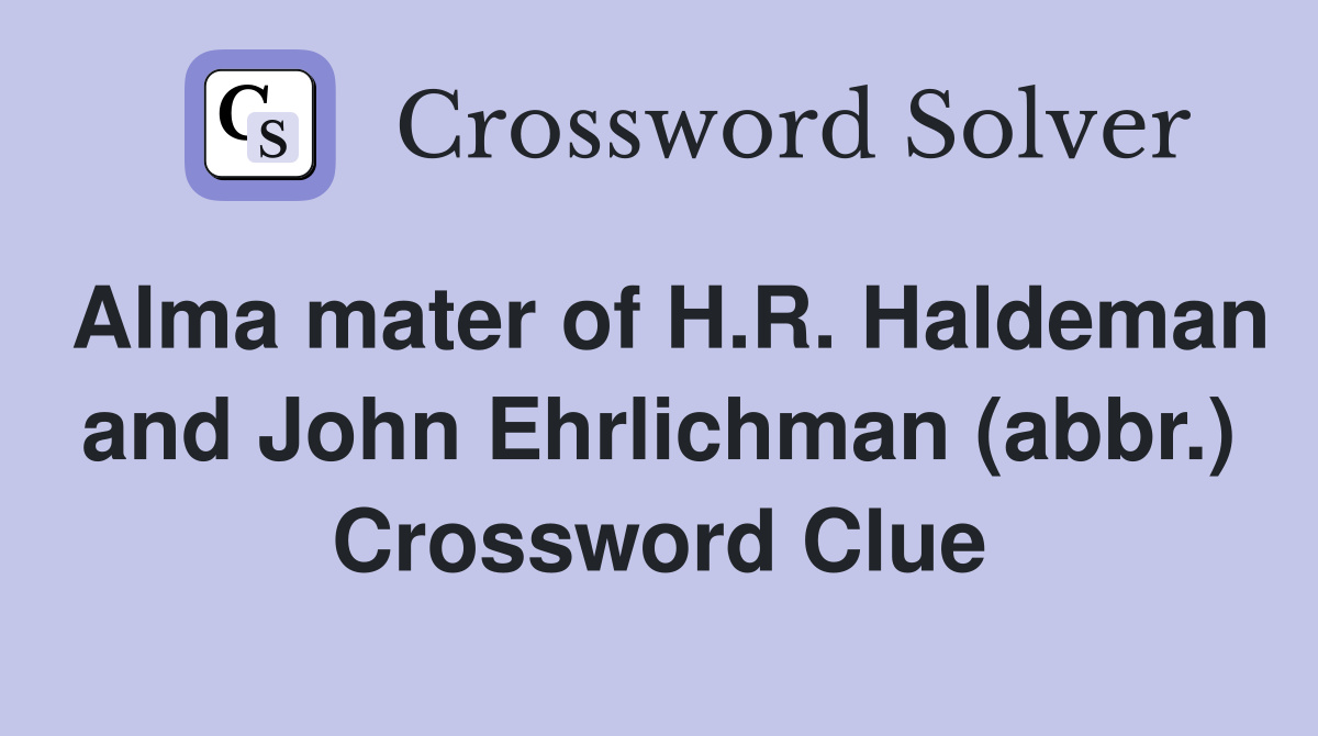 Alma mater of H.R. Haldeman and John Ehrlichman (abbr.) Crossword Clue