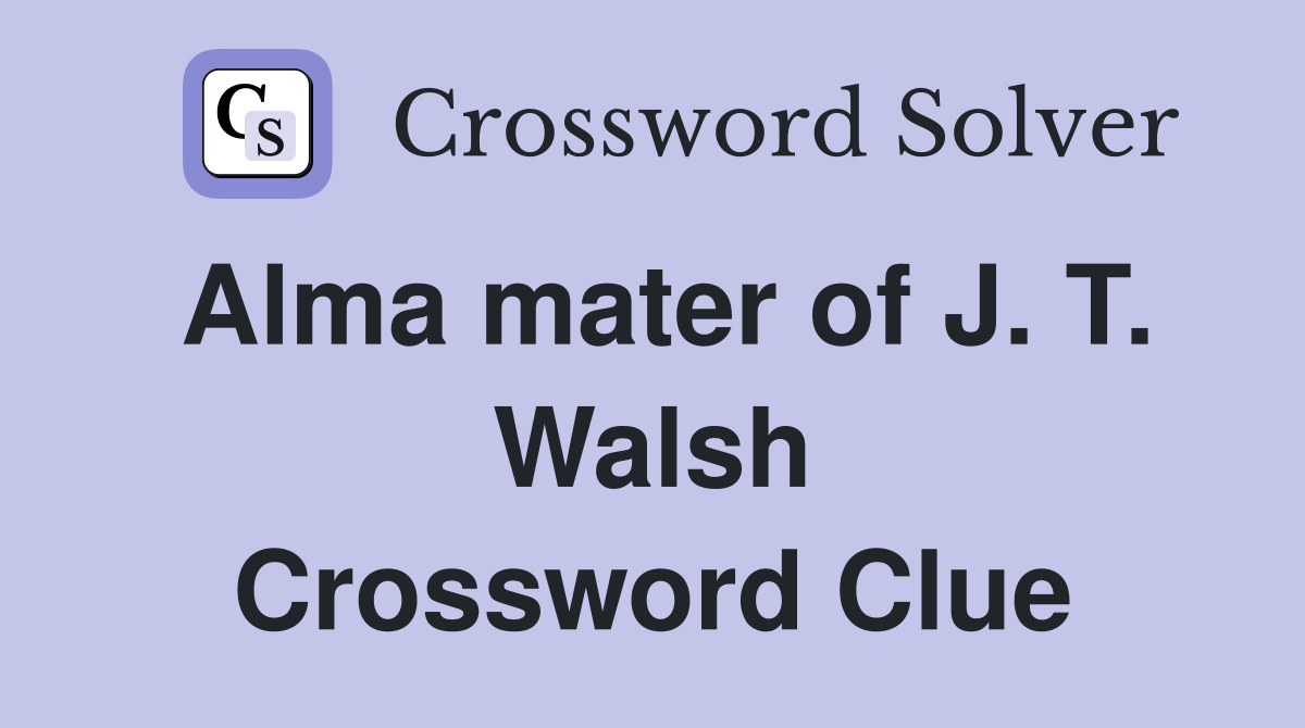 Alma mater of J. T. Walsh Crossword Clue