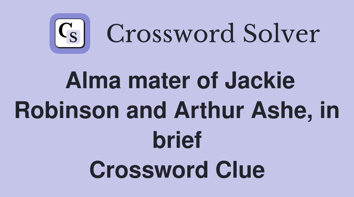 Alma mater of Jackie Robinson and Arthur Ashe, in brief Crossword Clue