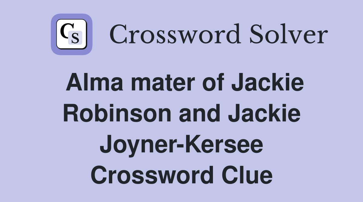 Alma mater of Jackie Robinson and Jackie Joyner-Kersee Crossword Clue