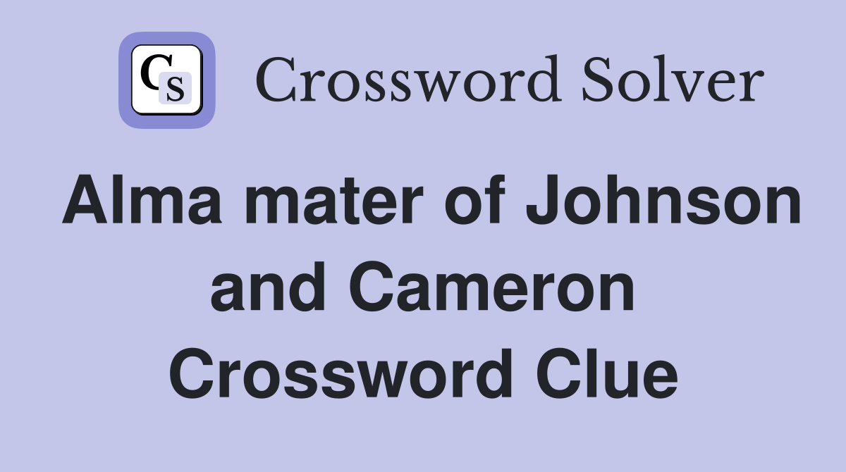 Alma mater of Johnson and Cameron Crossword Clue