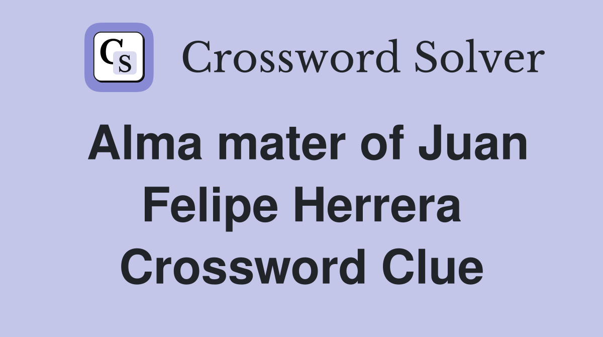 Alma mater of Juan Felipe Herrera Crossword Clue